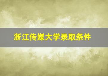 浙江传媒大学录取条件