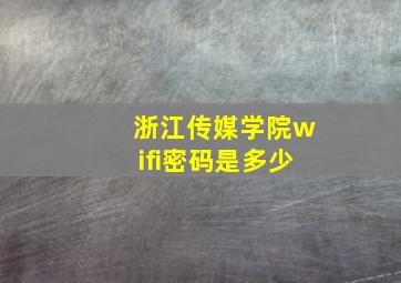 浙江传媒学院wifi密码是多少