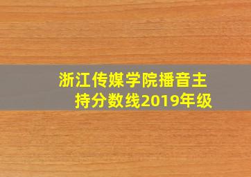 浙江传媒学院播音主持分数线2019年级