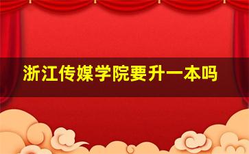 浙江传媒学院要升一本吗