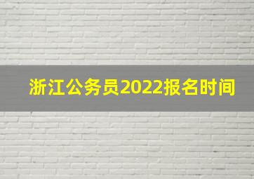 浙江公务员2022报名时间