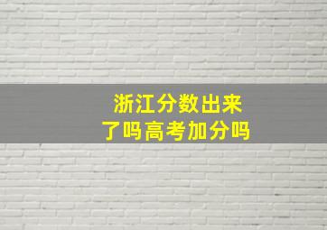 浙江分数出来了吗高考加分吗