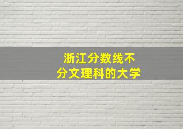 浙江分数线不分文理科的大学