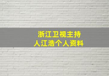 浙江卫视主持人江浩个人资料