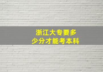 浙江大专要多少分才能考本科