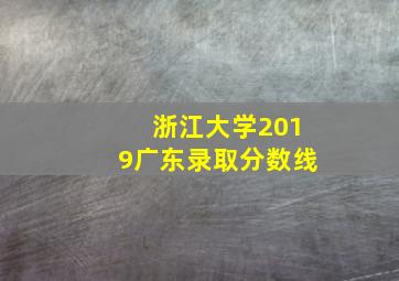 浙江大学2019广东录取分数线