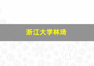 浙江大学林琦