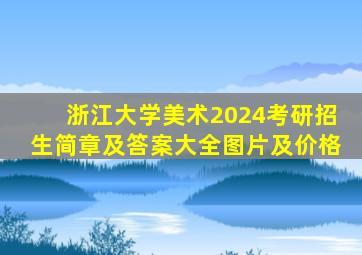 浙江大学美术2024考研招生简章及答案大全图片及价格