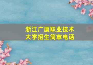 浙江广厦职业技术大学招生简章电话