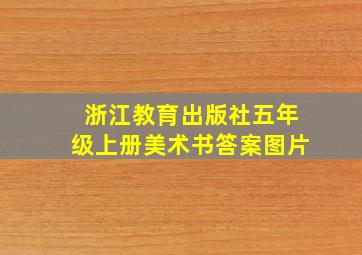 浙江教育出版社五年级上册美术书答案图片