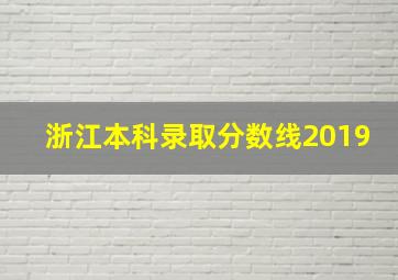 浙江本科录取分数线2019