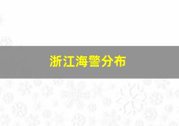 浙江海警分布