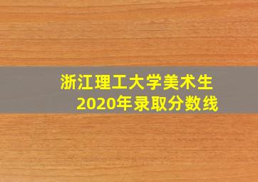 浙江理工大学美术生2020年录取分数线