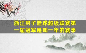 浙江男子篮球超级联赛第一届冠军是哪一年的赛事