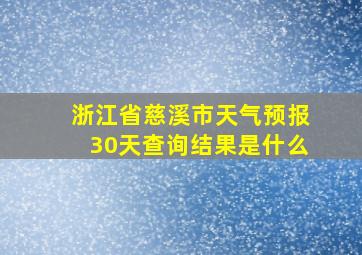 浙江省慈溪市天气预报30天查询结果是什么