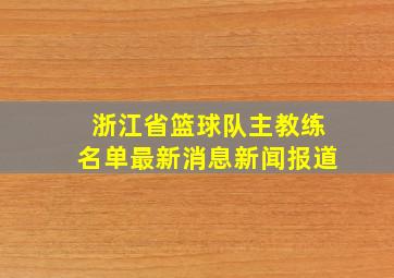 浙江省篮球队主教练名单最新消息新闻报道