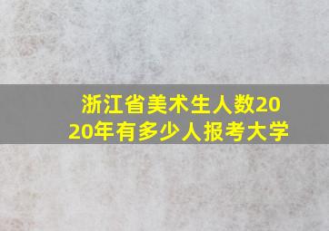 浙江省美术生人数2020年有多少人报考大学