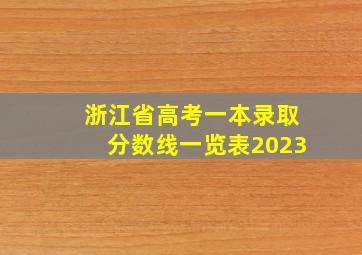 浙江省高考一本录取分数线一览表2023