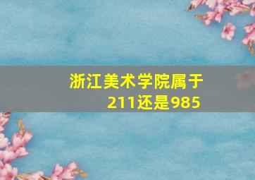 浙江美术学院属于211还是985