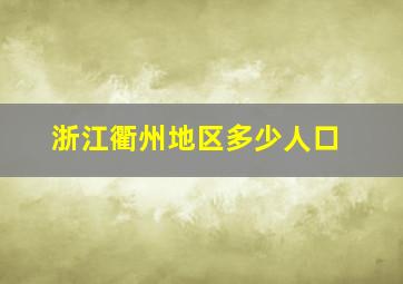 浙江衢州地区多少人口