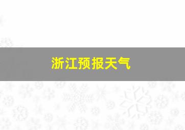 浙江预报天气