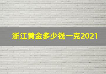 浙江黄金多少钱一克2021