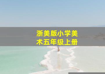 浙美版小学美术五年级上册