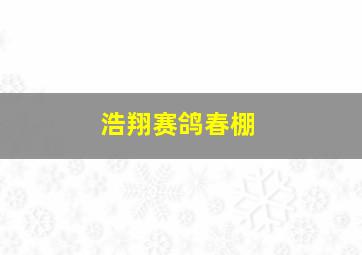 浩翔赛鸽春棚