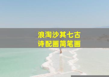 浪淘沙其七古诗配画简笔画