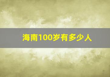 海南100岁有多少人