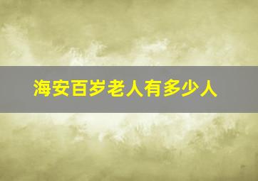 海安百岁老人有多少人