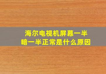 海尔电视机屏幕一半暗一半正常是什么原因