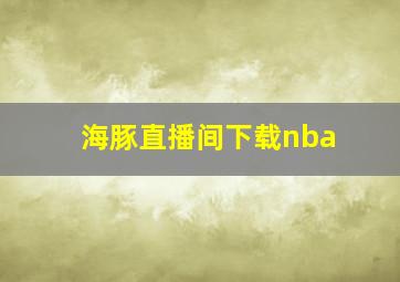 海豚直播间下载nba