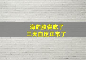 海豹胶囊吃了三天血压正常了