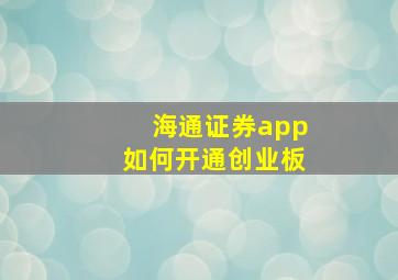 海通证券app如何开通创业板