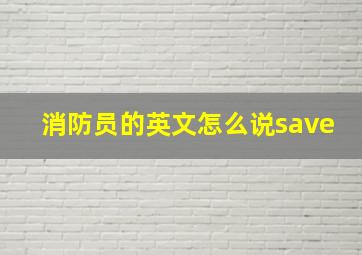 消防员的英文怎么说save