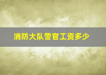 消防大队警官工资多少