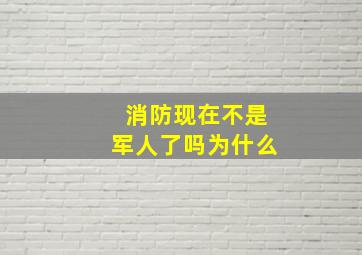 消防现在不是军人了吗为什么