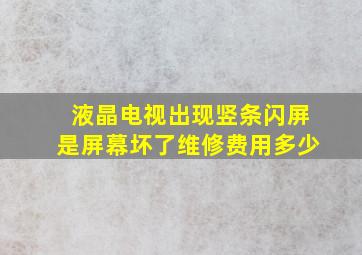 液晶电视出现竖条闪屏是屏幕坏了维修费用多少