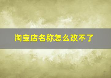 淘宝店名称怎么改不了