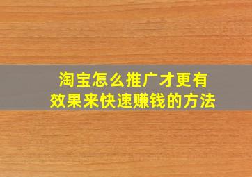 淘宝怎么推广才更有效果来快速赚钱的方法