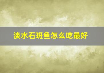 淡水石斑鱼怎么吃最好