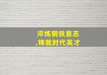 淬炼钢铁意志,铸就时代英才