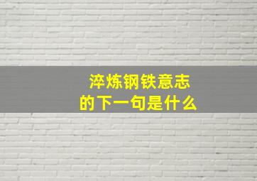 淬炼钢铁意志的下一句是什么