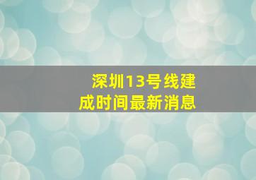 深圳13号线建成时间最新消息