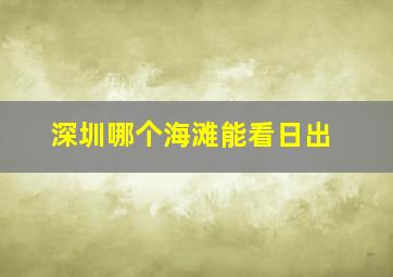 深圳哪个海滩能看日出