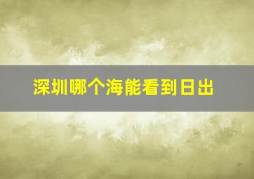 深圳哪个海能看到日出