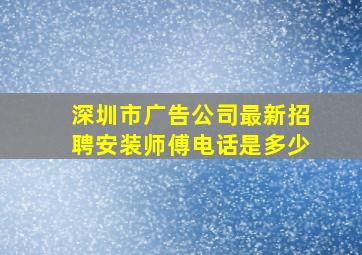 深圳市广告公司最新招聘安装师傅电话是多少