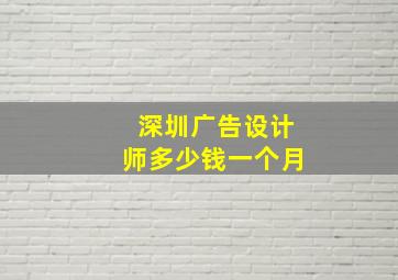 深圳广告设计师多少钱一个月