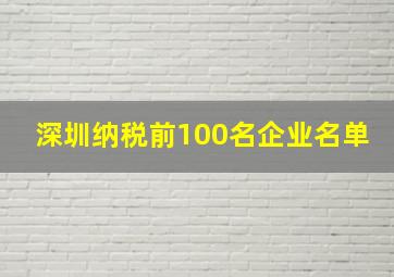 深圳纳税前100名企业名单